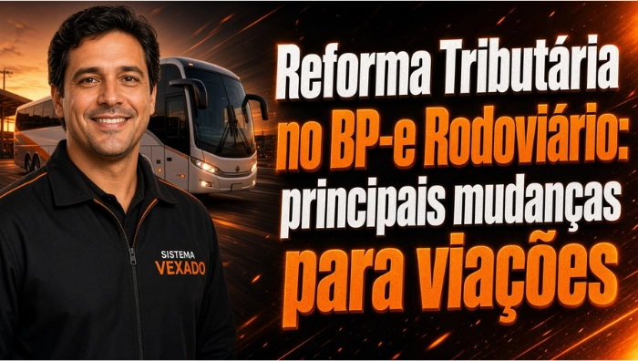 Reforma Tributária no BP-e Rodoviário: principais mudanças para viações